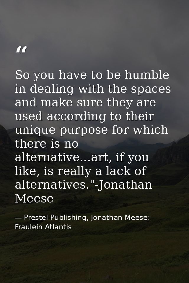 So you have to be humble in dealing with the spaces and make sure they are used according to their unique purpose for wh — Prestel Publishing, Jonathan Meese: Fraulein Atlantis