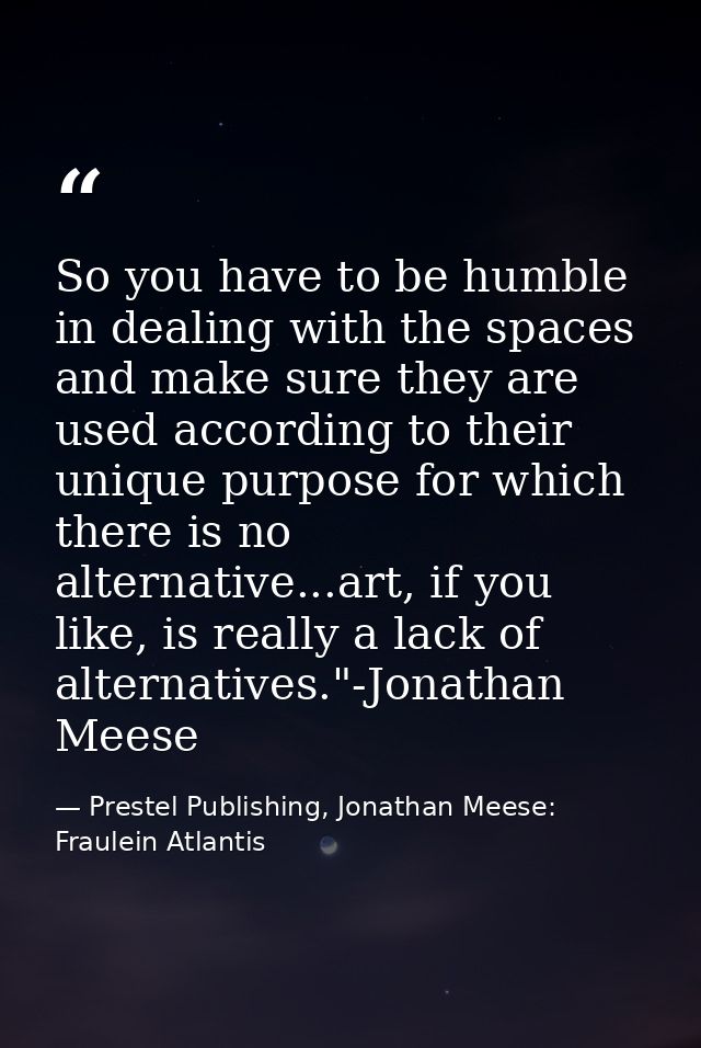 So you have to be humble in dealing with the spaces and make sure they are used according to their unique purpose for wh — Prestel Publishing, Jonathan Meese: Fraulein Atlantis