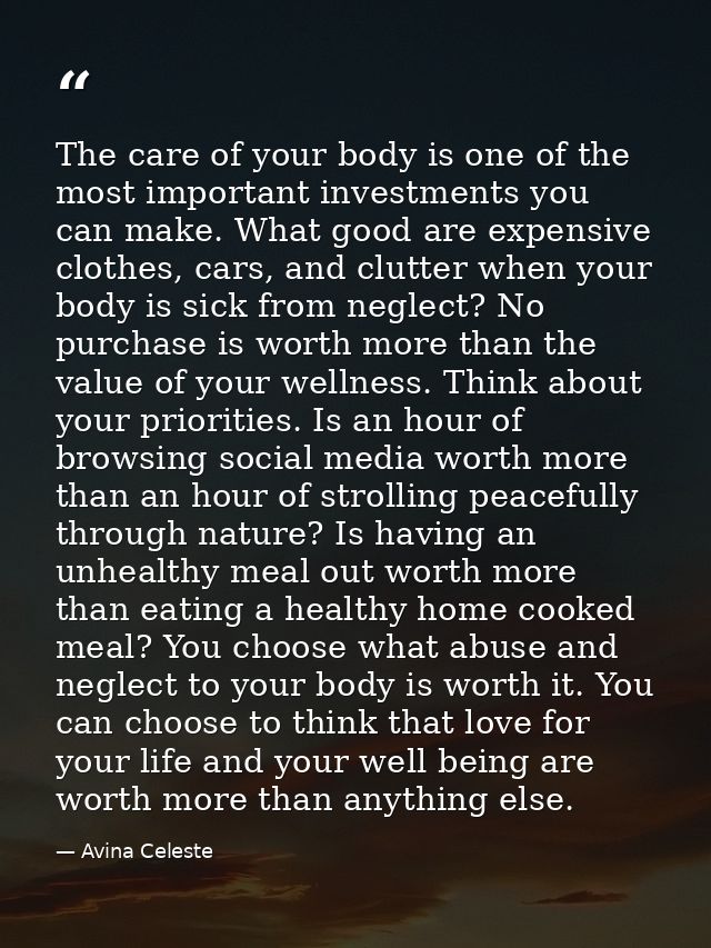 The care of your body is one of the most important investments you can make. What good are expensive clothes, cars, and  — Avina Celeste