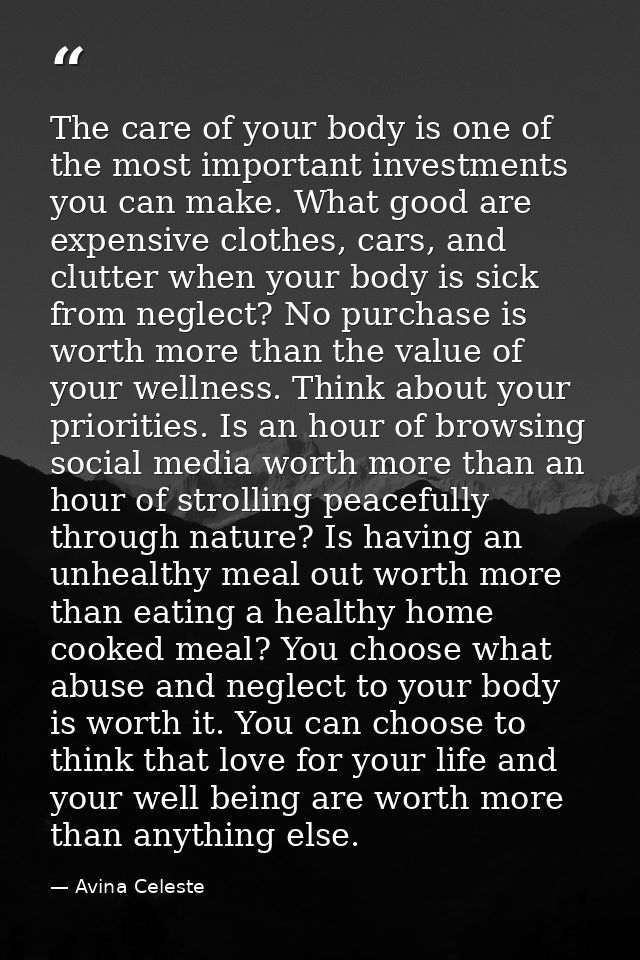 The care of your body is one of the most important investments you can make. What good are expensive clothes, cars, and  — Avina Celeste