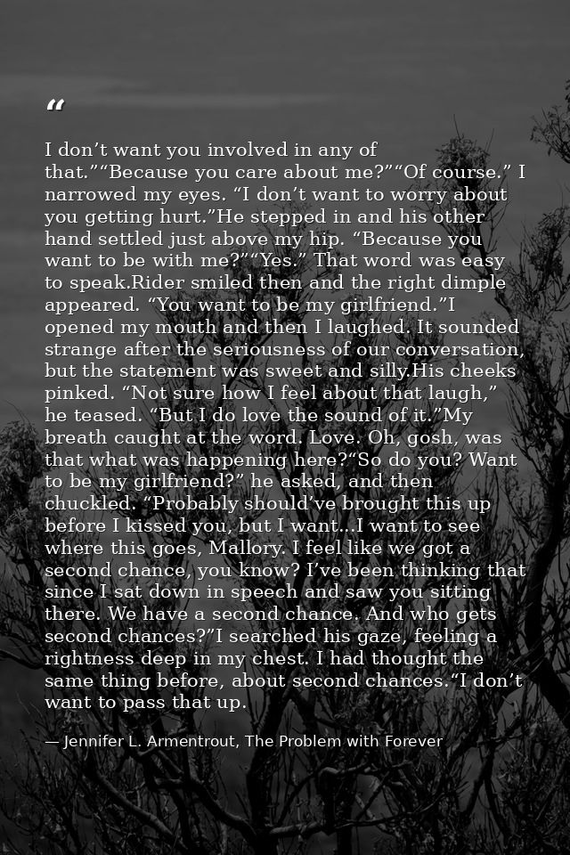 I don’t want you involved in any of that.”“Because you care about me?”“Of course.” I narrowed my eyes. “I don’t want to  — Jennifer L. Armentrout, The Problem with Forever