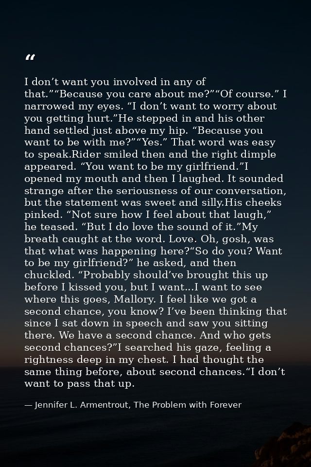 I don’t want you involved in any of that.”“Because you care about me?”“Of course.” I narrowed my eyes. “I don’t want to  — Jennifer L. Armentrout, The Problem with Forever