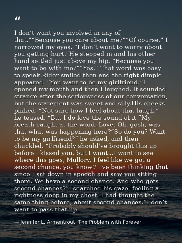 I don’t want you involved in any of that.”“Because you care about me?”“Of course.” I narrowed my eyes. “I don’t want to  — Jennifer L. Armentrout, The Problem with Forever