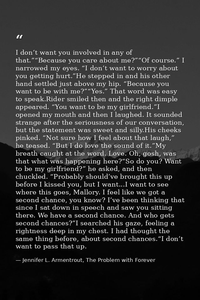 I don’t want you involved in any of that.”“Because you care about me?”“Of course.” I narrowed my eyes. “I don’t want to  — Jennifer L. Armentrout, The Problem with Forever