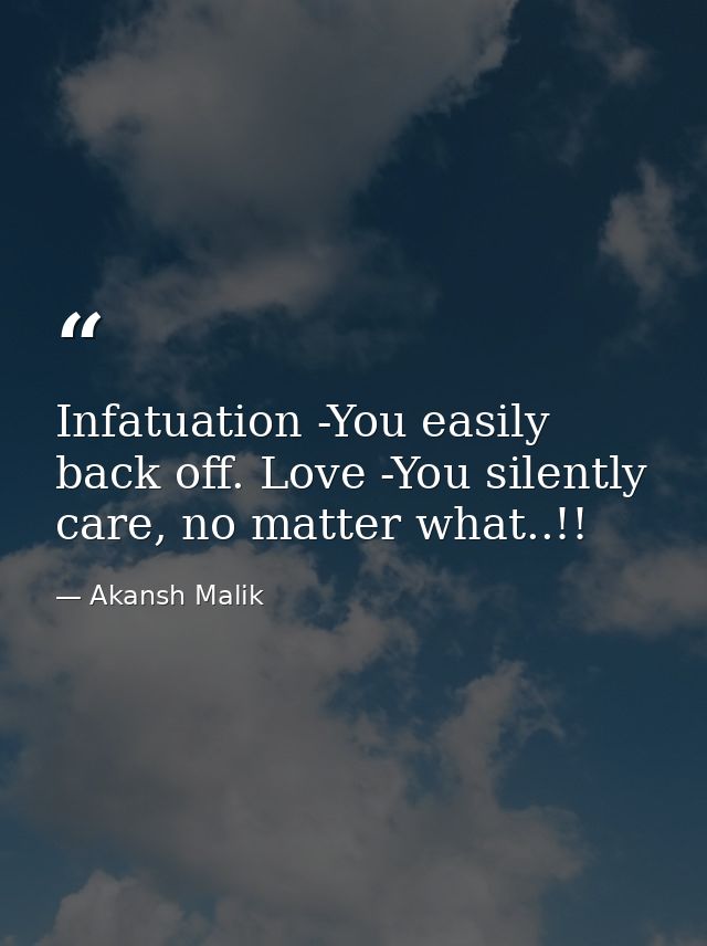 Infatuation -You easily back off. Love -You silently care, no matter what..!! — Akansh Malik