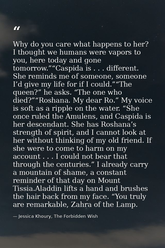Why do you care what happens to her? I thought we humans were vapors to you, here today and gone tomorrow.”“Caspida is . — Jessica Khoury, The Forbidden Wish