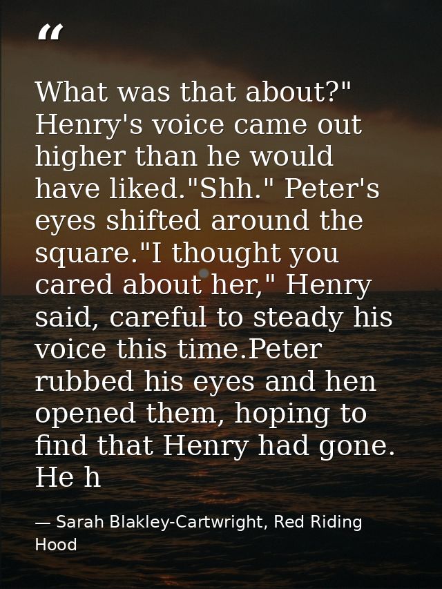 What was that about?" Henry's voice came out higher than he would have liked."Shh." Peter's eyes shifted around the squa — Sarah Blakley-Cartwright, Red Riding Hood