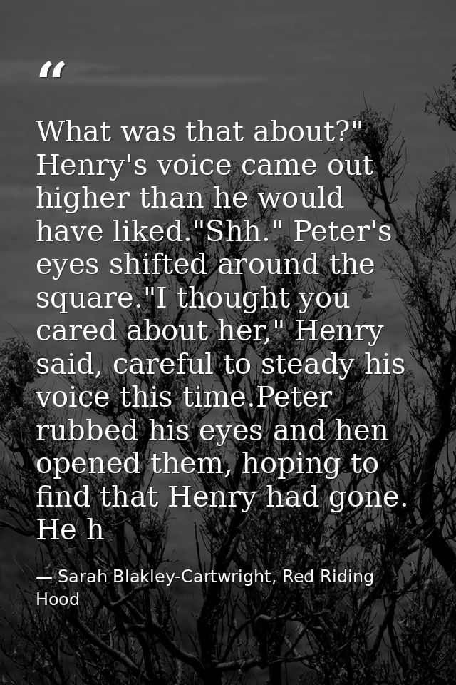 What was that about?" Henry's voice came out higher than he would have liked."Shh." Peter's eyes shifted around the squa — Sarah Blakley-Cartwright, Red Riding Hood