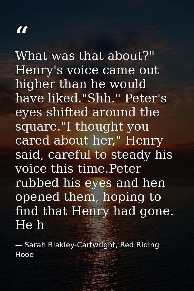 What was that about?" Henry's voice came out higher than he would have liked."Shh." Peter's eyes shifted around the squa — Sarah Blakley-Cartwright, Red Riding Hood