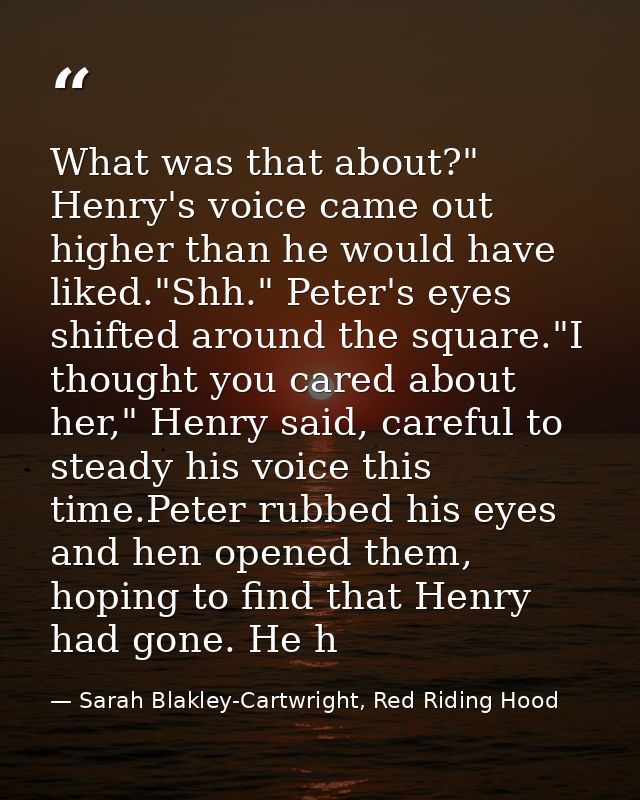 What was that about?" Henry's voice came out higher than he would have liked."Shh." Peter's eyes shifted around the squa — Sarah Blakley-Cartwright, Red Riding Hood