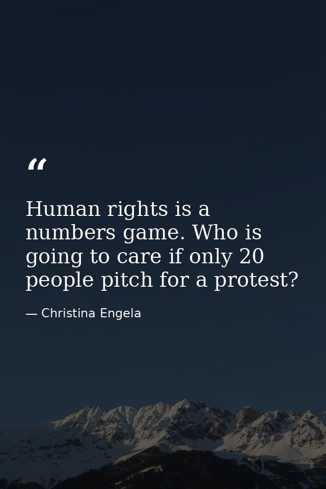 Human rights is a numbers game. Who is going to care if only 20 people pitch for a protest? — Christina Engela