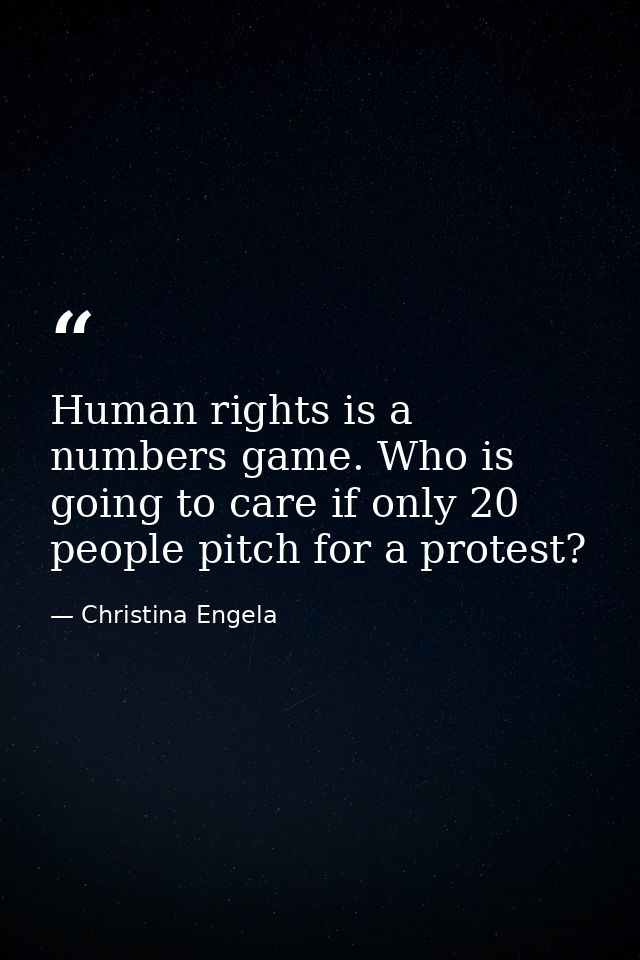 Human rights is a numbers game. Who is going to care if only 20 people pitch for a protest? — Christina Engela