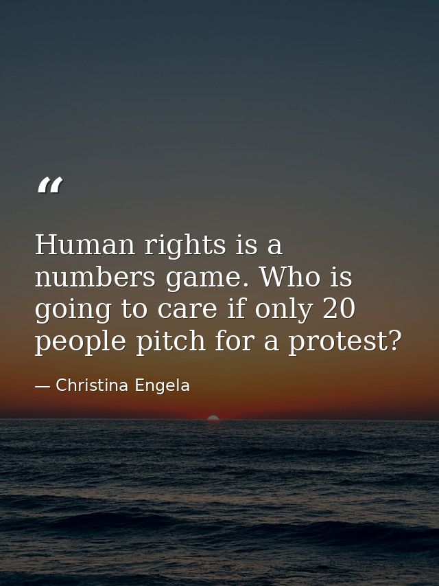 Human rights is a numbers game. Who is going to care if only 20 people pitch for a protest? — Christina Engela