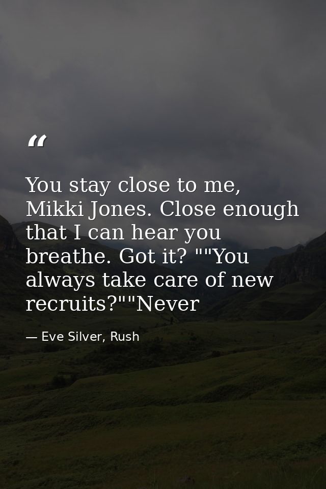 You stay close to me, Mikki Jones. Close enough that I can hear you breathe. Got it? ""You always take care of new recru — Eve Silver, Rush