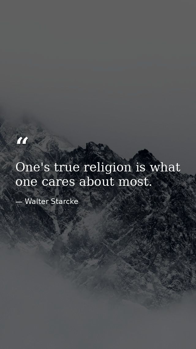 One's true religion is what one cares about most. — Walter Starcke