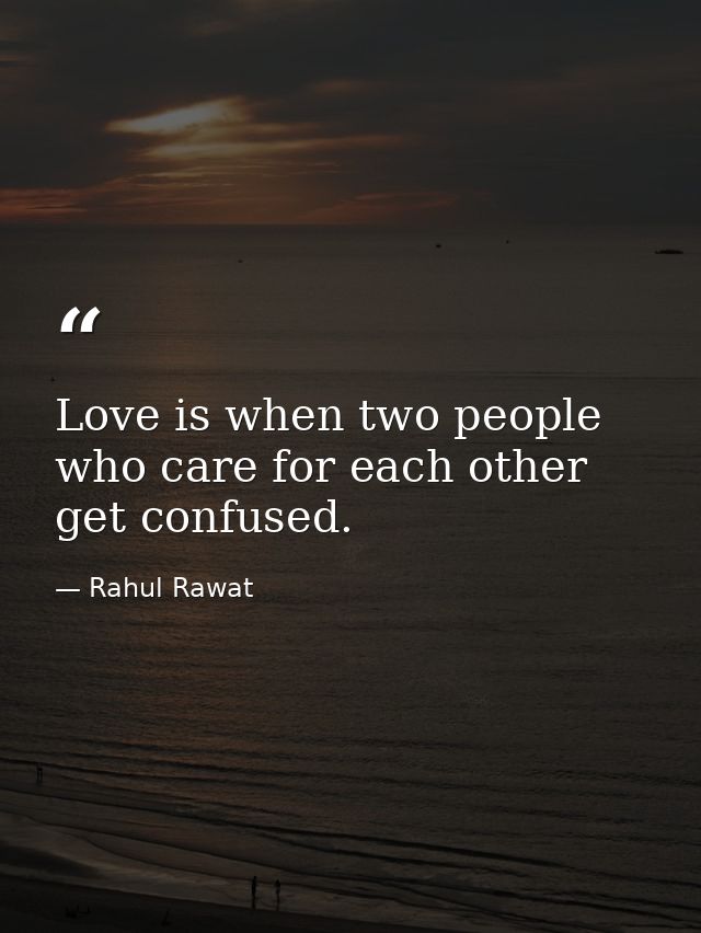 Love is when two people who care for each other get confused. — Rahul Rawat