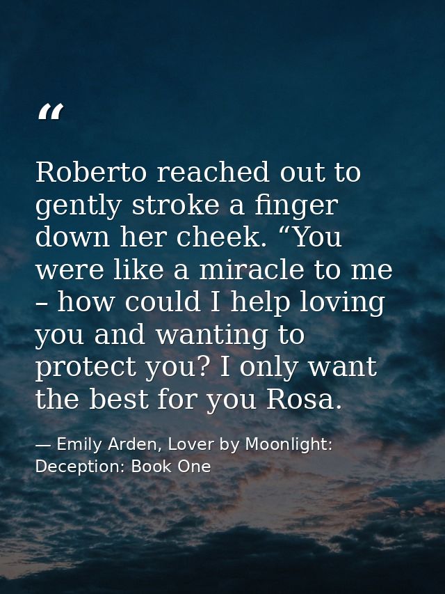 Roberto reached out to gently stroke a finger down her cheek. “You were like a miracle to me – how could I help loving y — Emily Arden, Lover by Moonlight: Deception: Book One
