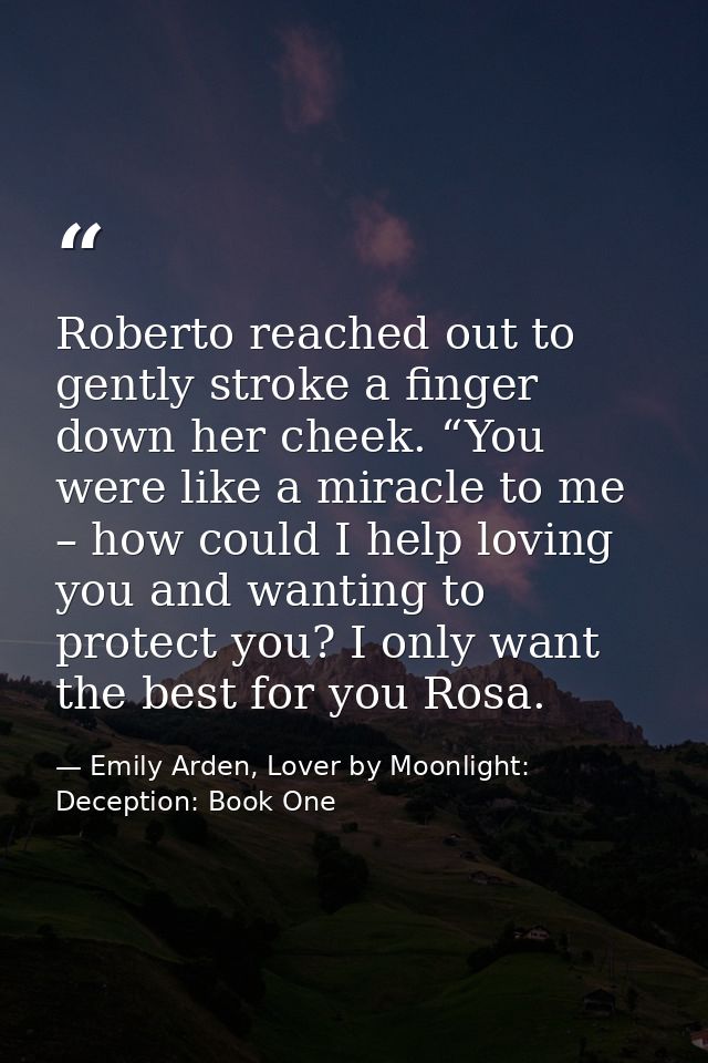 Roberto reached out to gently stroke a finger down her cheek. “You were like a miracle to me – how could I help loving y — Emily Arden, Lover by Moonlight: Deception: Book One