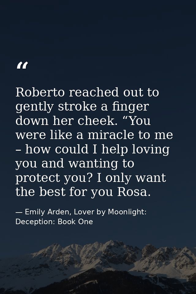 Roberto reached out to gently stroke a finger down her cheek. “You were like a miracle to me – how could I help loving y — Emily Arden, Lover by Moonlight: Deception: Book One