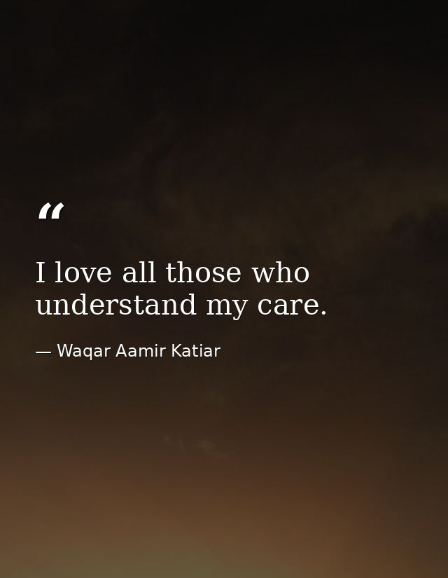 I love all those who understand my care. — Waqar Aamir Katiar