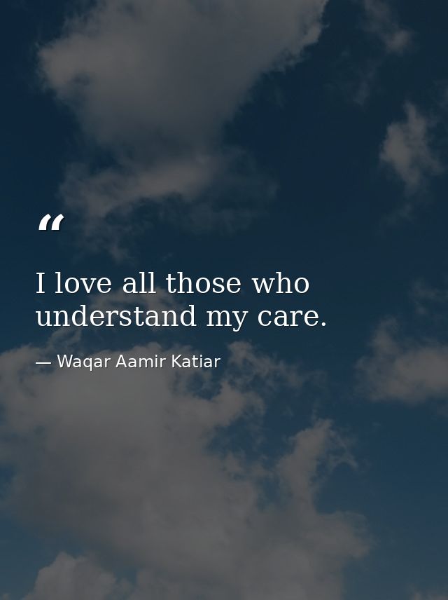 I love all those who understand my care. — Waqar Aamir Katiar
