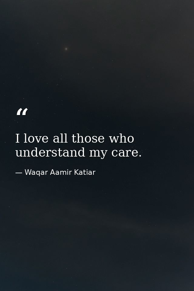 I love all those who understand my care. — Waqar Aamir Katiar