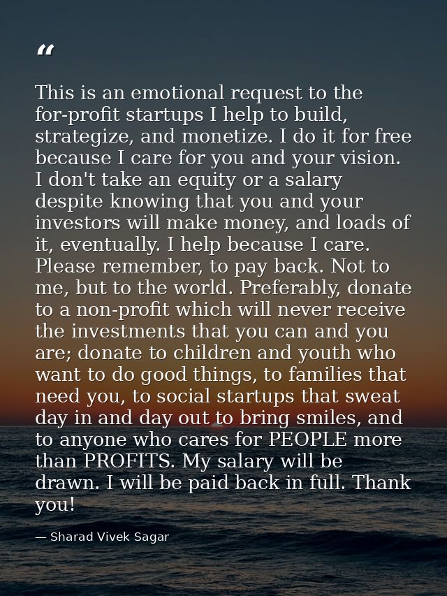 This is an emotional request to the for-profit startups I help to build, strategize, and monetize. I do it for free beca — Sharad Vivek Sagar