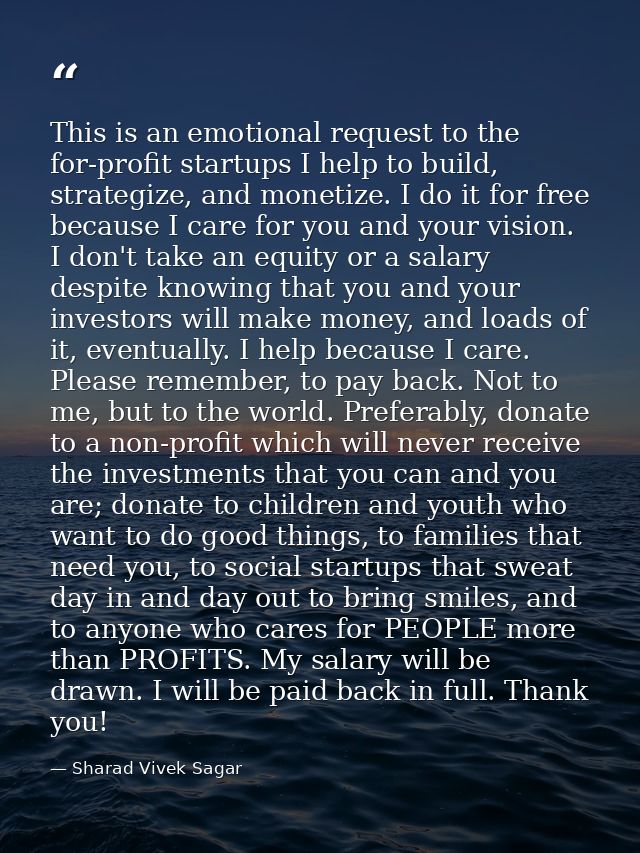 This is an emotional request to the for-profit startups I help to build, strategize, and monetize. I do it for free beca — Sharad Vivek Sagar