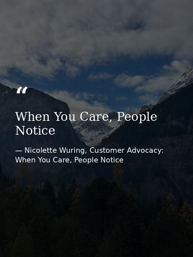 When You Care, People Notice — Nicolette Wuring, Customer Advocacy: When You Care, People Notice