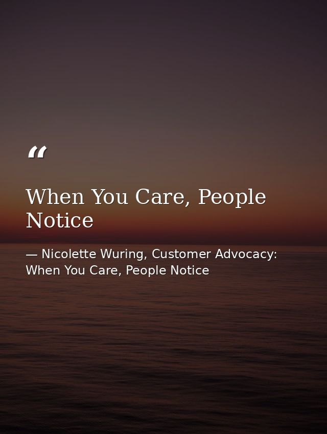 When You Care, People Notice — Nicolette Wuring, Customer Advocacy: When You Care, People Notice