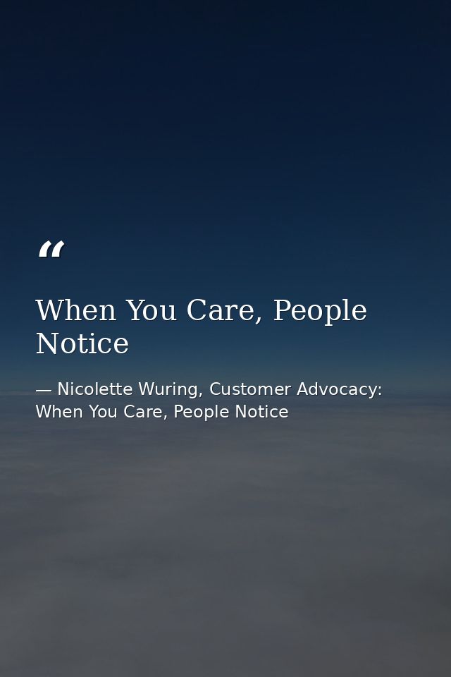 When You Care, People Notice — Nicolette Wuring, Customer Advocacy: When You Care, People Notice