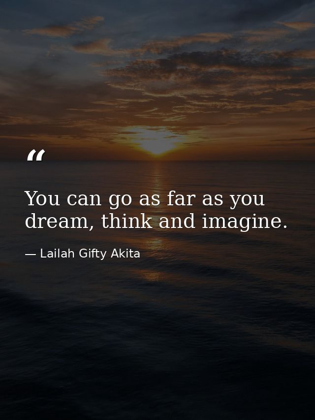 You can go as far as you dream, think and imagine. — Lailah Gifty Akita