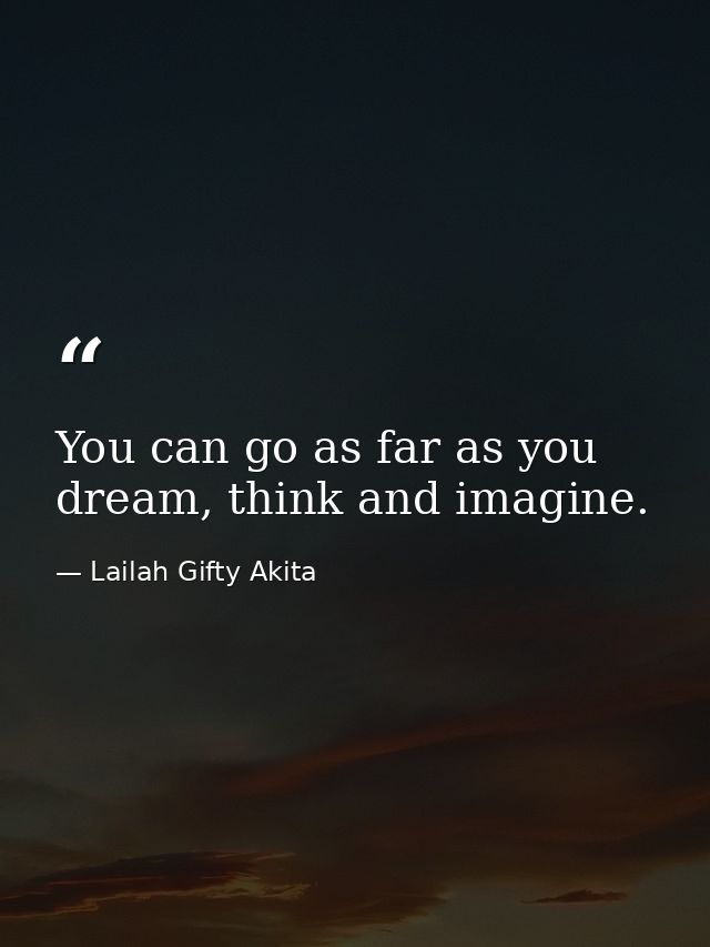 You can go as far as you dream, think and imagine. — Lailah Gifty Akita