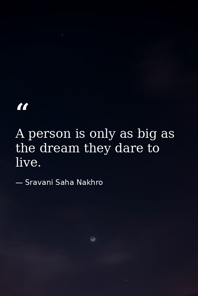 A person is only as big as the dream they dare to live. — Sravani Saha Nakhro