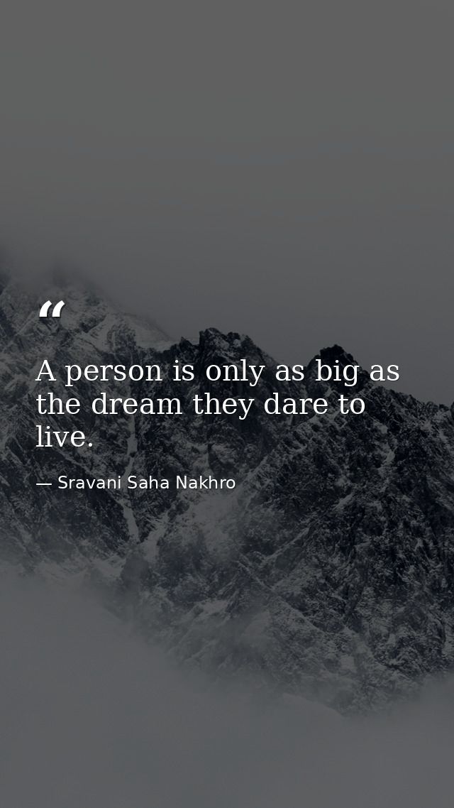 A person is only as big as the dream they dare to live. — Sravani Saha Nakhro