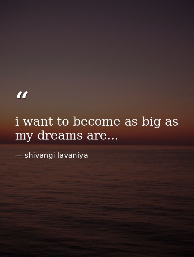 i want to become as big as my dreams are... — shivangi lavaniya