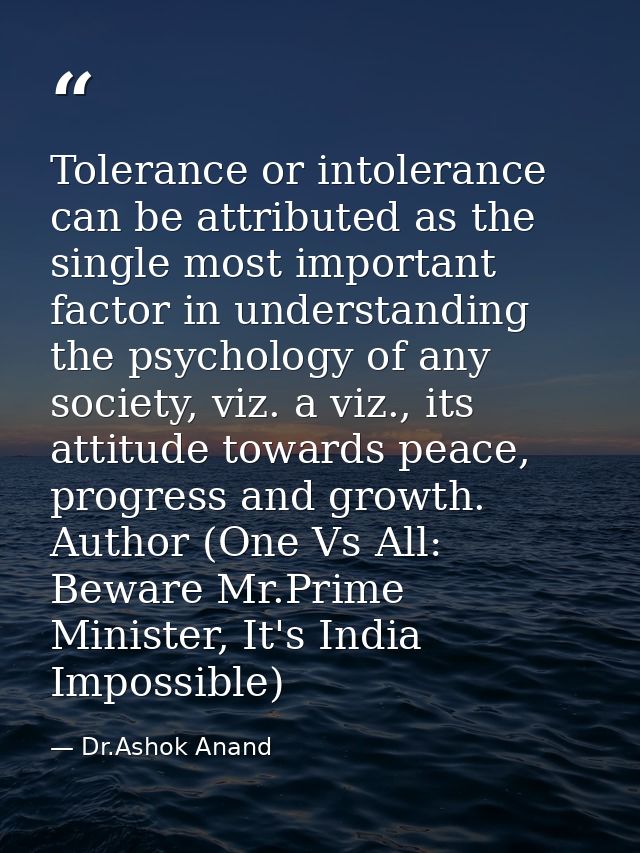 Tolerance or intolerance can be attributed as the single most important factor in understanding the psychology of any so — Dr.Ashok Anand