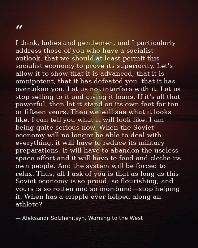 I think, ladies and gentlemen, and I particularly address those of you who have a socialist outlook, that we should at l — Aleksandr Solzhenitsyn, Warning to the West