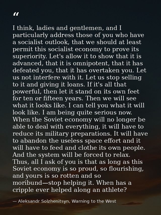 I think, ladies and gentlemen, and I particularly address those of you who have a socialist outlook, that we should at l — Aleksandr Solzhenitsyn, Warning to the West