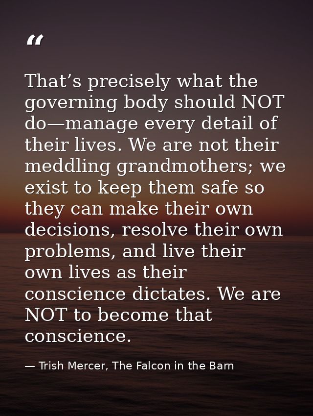 That’s precisely what the governing body should NOT do—manage every detail of their lives. We are not their meddling gra — Trish Mercer, The Falcon in the Barn