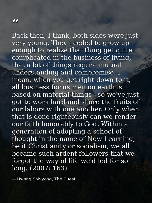 Back then, I think, both sides were just very young. They needed to grow up enough to realize that thing get quite compl — Hwang Sok-yong, The Guest