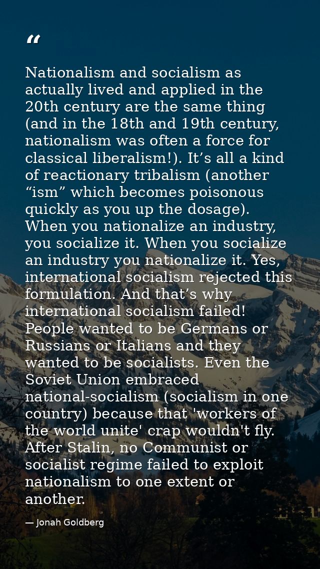 Nationalism and socialism as actually lived and applied in the 20th century are the same thing (and in the 18th and 19th — Jonah Goldberg