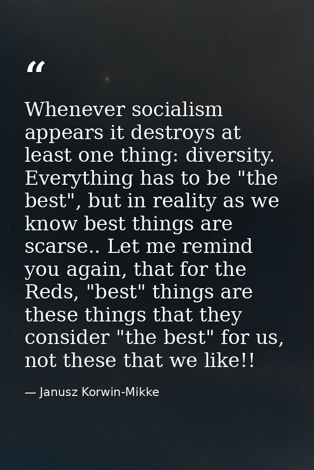 Whenever socialism appears it destroys at least one thing: diversity. Everything has to be "the best", but in reality as — Janusz Korwin-Mikke