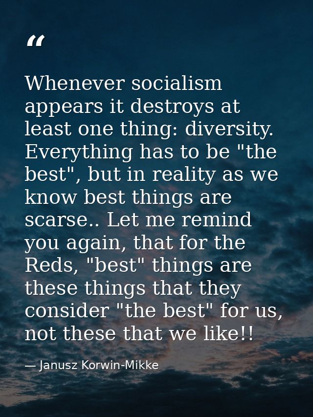 Whenever socialism appears it destroys at least one thing: diversity. Everything has to be "the best", but in reality as — Janusz Korwin-Mikke