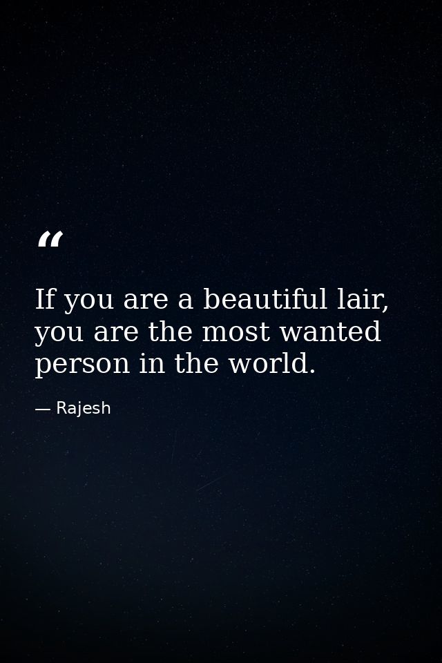 If you are a beautiful lair, you are the most wanted person in the world. — Rajesh