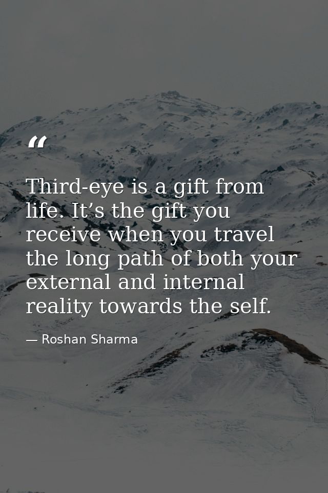 Third-eye is a gift from life. It’s the gift you receive when you travel the long path of both your external and interna — Roshan Sharma