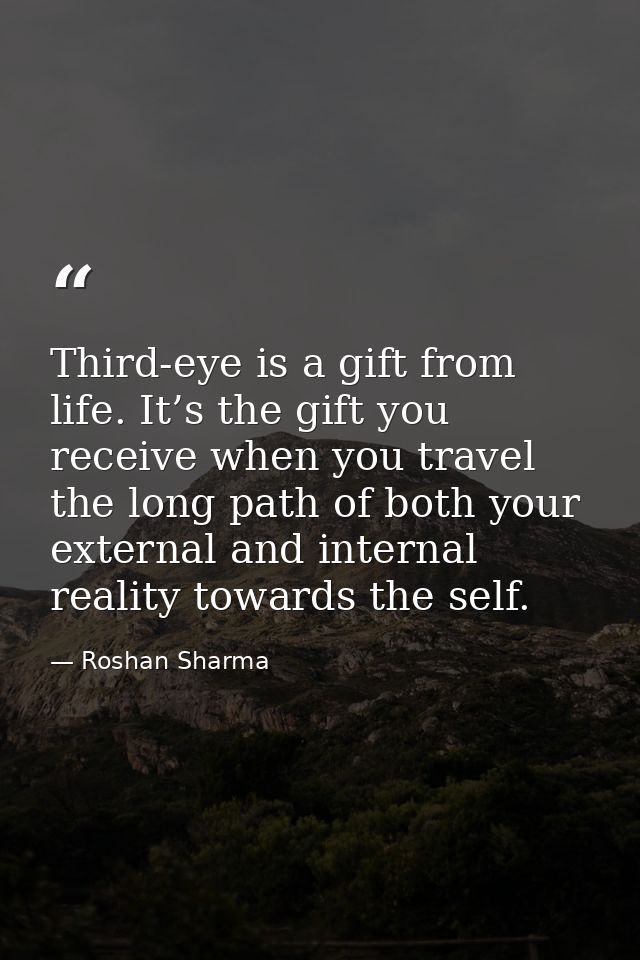 Third-eye is a gift from life. It’s the gift you receive when you travel the long path of both your external and interna — Roshan Sharma