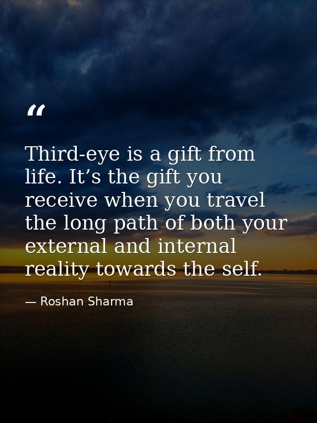 Third-eye is a gift from life. It’s the gift you receive when you travel the long path of both your external and interna — Roshan Sharma