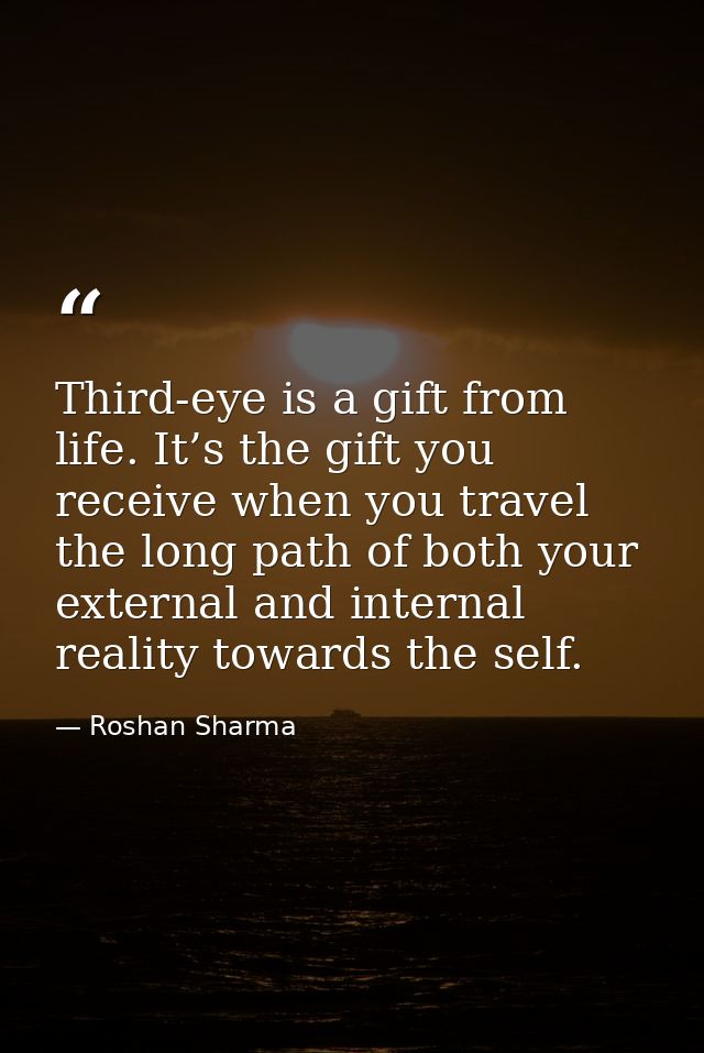 Third-eye is a gift from life. It’s the gift you receive when you travel the long path of both your external and interna — Roshan Sharma