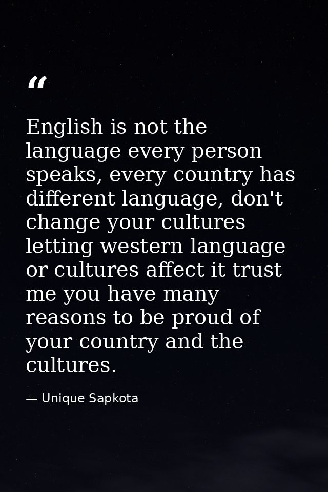 English is not the language every person speaks, every country has different language, don't change your cultures lettin — Unique Sapkota